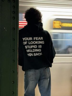 Your Fear of Looking Stupid Hoodie